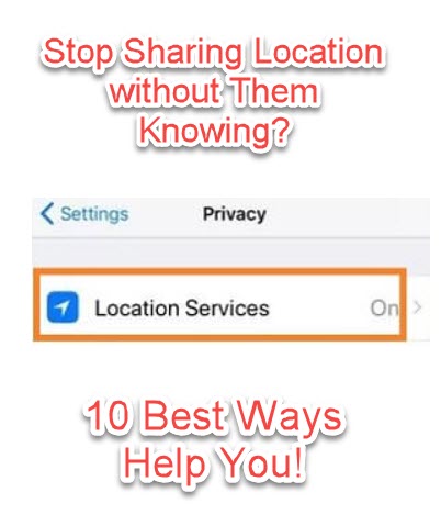 The list of 10 how to turn off location on iphone without notifying 4 How to Stop Sharing Location Without Them Knowing